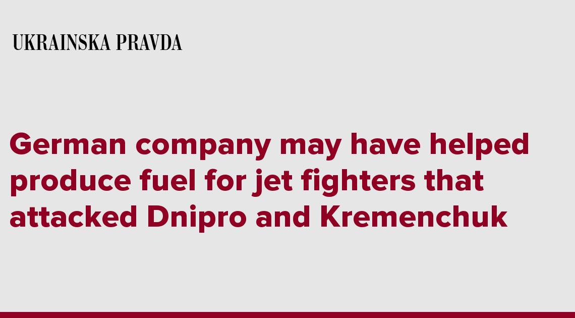 German company may have helped produce fuel for jet fighters that attacked Dnipro and Kremenchuk