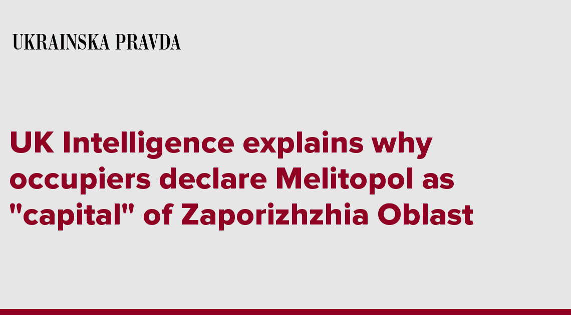 UK Intelligence explains why occupiers declare Melitopol as ''capital'' of Zaporizhzhia Oblast