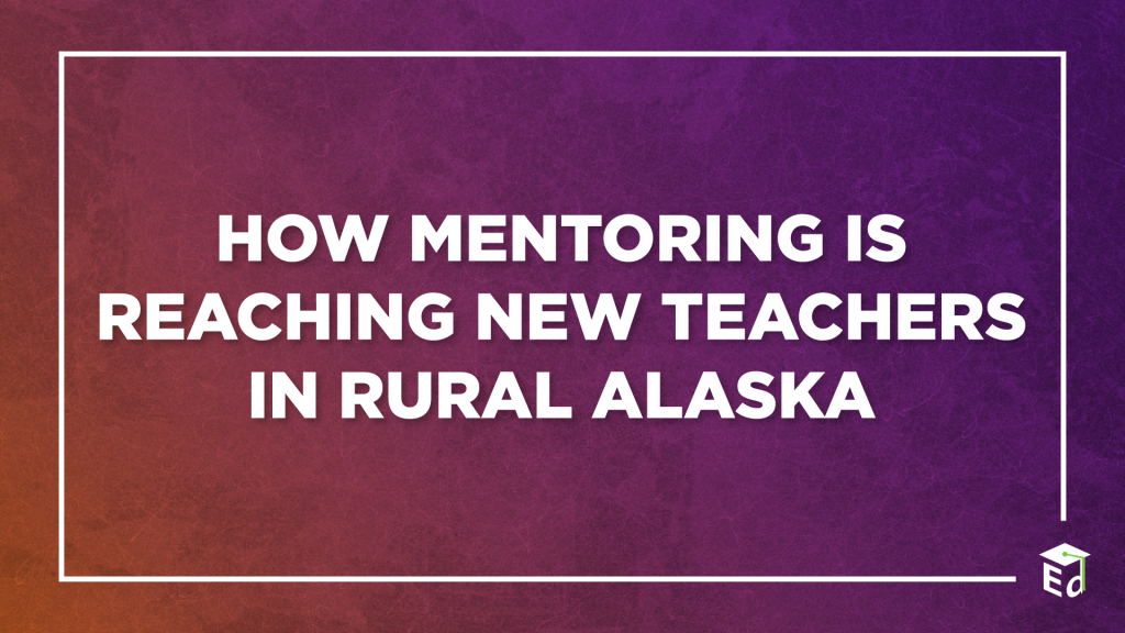 How Mentoring Is Reaching New Teachers In Rural Alaska